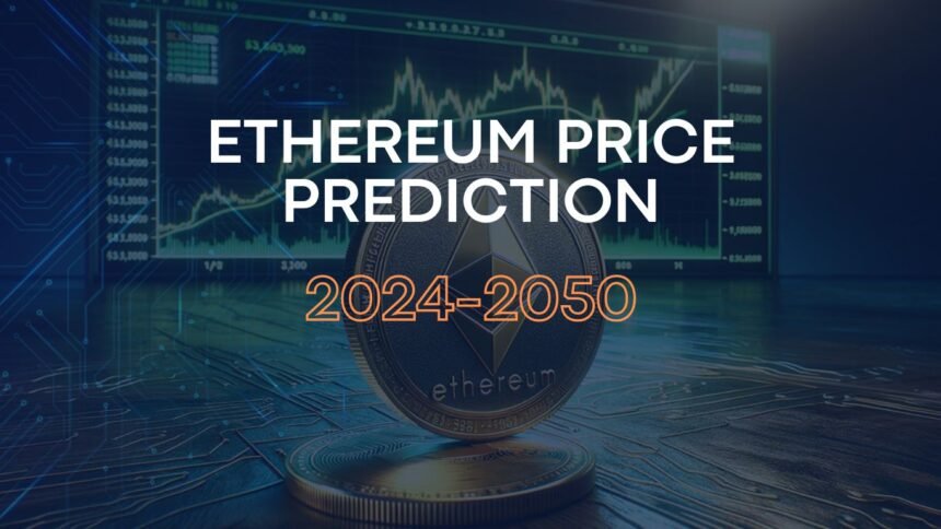 Ethereum Price Prediction for 2025, 2026, 2027, 2030, 2035, 2040, 2045, 2050